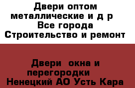 Двери оптом,металлические и д.р - Все города Строительство и ремонт » Двери, окна и перегородки   . Ненецкий АО,Усть-Кара п.